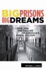Big Prisons, Big Dreams : Crime and the Failure of America's Penal System - eBook