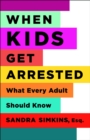 When Kids Get Arrested : What Every Adult Should Know - eBook