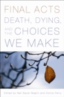 Final Acts : Death, Dying, and the Choices We Make - eBook