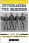Integrating the Gridiron : Black Civil Rights and American College Football - eBook