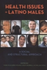 Health Issues in Latino Males : A Social and Structural Approach - eBook