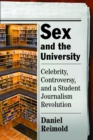 Sex and the University : Celebrity, Controversy, and a Student Journalism Revolution - eBook