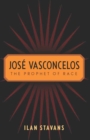 Jose Vasconcelos : The Prophet of Race - eBook