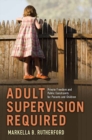 Adult Supervision Required : Private Freedom and Public Constraints for Parents and Children - eBook