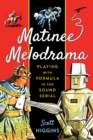 Matinee Melodrama : Playing with Formula in the Sound Serial - eBook