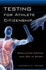 Testing for Athlete Citizenship : Regulating Doping and Sex in Sport - eBook