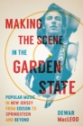 Making the Scene in the Garden State : Popular Music in New Jersey from Edison to Springsteen and Beyond - Book