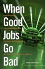 When Good Jobs Go Bad : Globalization, De-unionization, and Declining Job Quality in the North American Auto Industry - eBook