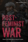 Postfeminist War : Women in the Media-Military-Industrial Complex - eBook