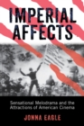 Imperial Affects : Sensational Melodrama and the Attractions of American Cinema - eBook