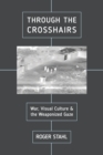 Through the Crosshairs : War, Visual Culture, and the Weaponized Gaze - eBook