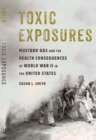 Toxic Exposures : Mustard Gas and the Health Consequences of World War II in the United States - eBook