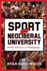 Sport and the Neoliberal University : Profit, Politics, and Pedagogy - eBook