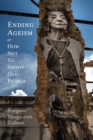Ending Ageism, or How Not to Shoot Old People - eBook