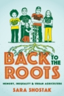 Back to the Roots : Memory, Inequality, and Urban Agriculture - eBook