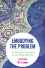 Embodying the Problem : The Persuasive Power of the Teen Mother - eBook