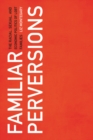 Familiar Perversions : The Racial, Sexual, and Economic Politics of LGBT Families - eBook