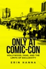 Only at Comic-Con : Hollywood, Fans, and the Limits of Exclusivity - Book