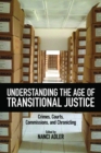 Understanding the Age of Transitional Justice : Crimes, Courts, Commissions, and Chronicling - eBook