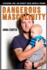 Dangerous Masculinity : Fatherhood, Race, and Security Inside America's Prisons - eBook
