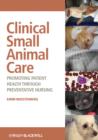 Clinical Small Animal Care : Promoting Patient Health through Preventative Nursing - Book