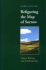 Refiguring the Map of Sorrow : Nature Writing and Autobiography - eBook