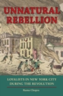 Unnatural Rebellion : Loyalists in New York City during the Revolution - eBook