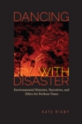Dancing with Disaster : Environmental Histories, Narratives, and Ethics for Perilous Times - eBook