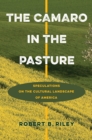 The Camaro in the Pasture : Speculations on the Cultural Landscape of America - eBook