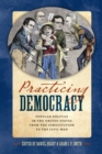 Practicing Democracy : Popular Politics in the United States from the Constitution to the Civil War - eBook
