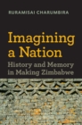Imagining a Nation : History and Memory in Making Zimbabwe - eBook