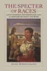 The Specter of Races : Latin American Anthropology and Literature between the Wars - eBook