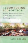 Recomposing Ecopoetics : North American Poetry of the Self-Conscious Anthropocene - eBook