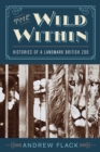 The Wild Within : Histories of a Landmark British Zoo - eBook