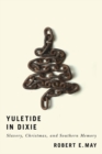 Yuletide in Dixie : Slavery, Christmas, and Southern Memory - eBook