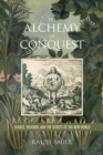 The Alchemy of Conquest : Science, Religion, and the Secrets of the New World - eBook