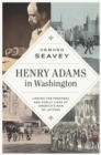 Henry Adams in Washington : Linking the Personal and Public Lives of America's Man of Letters - eBook