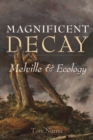 Magnificent Decay : Melville and Ecology - eBook