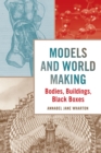 Models and World Making : Bodies, Buildings, Black Boxes - eBook