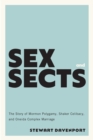 Sex and Sects : The Story of Mormon Polygamy, Shaker Celibacy, and Oneida Complex Marriage - eBook