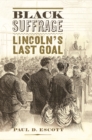Black Suffrage : Lincoln's Last Goal - eBook