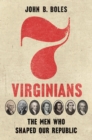 Seven Virginians : The Men Who Shaped Our Republic - eBook