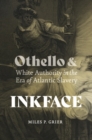 Inkface : Othello and White Authority in the Era of Atlantic Slavery - eBook