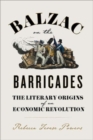 Balzac on the Barricades : The Literary Origins of an Economic Revolution - Book