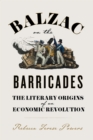 Balzac on the Barricades : The Literary Origins of an Economic Revolution - eBook