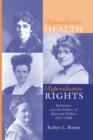REPRODUCTIVE HEALTH, REPRODUCTIVE RIGHTS : REFORMERS & THE POLITICS OF MATERNAL WELFARE, 1917-1940 - eBook