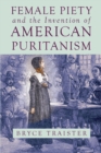 Female Piety and the Invention of American Puritanism - eBook