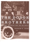 The Dodge Brothers : The Men, the Motor Cars, and the Legacy - eBook