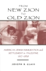 From New Zion to Old Zion : American Jewish Immigration and Settlement in Palestine, 1917-1939 - eBook