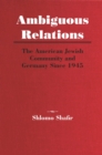 Ambiguous Relations : The American Jewish Community and Germany Since 1945 - eBook